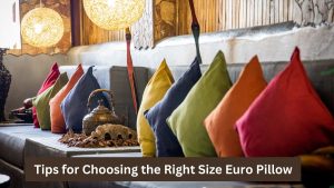Tips for Choosing the Right Size Euro Pillow